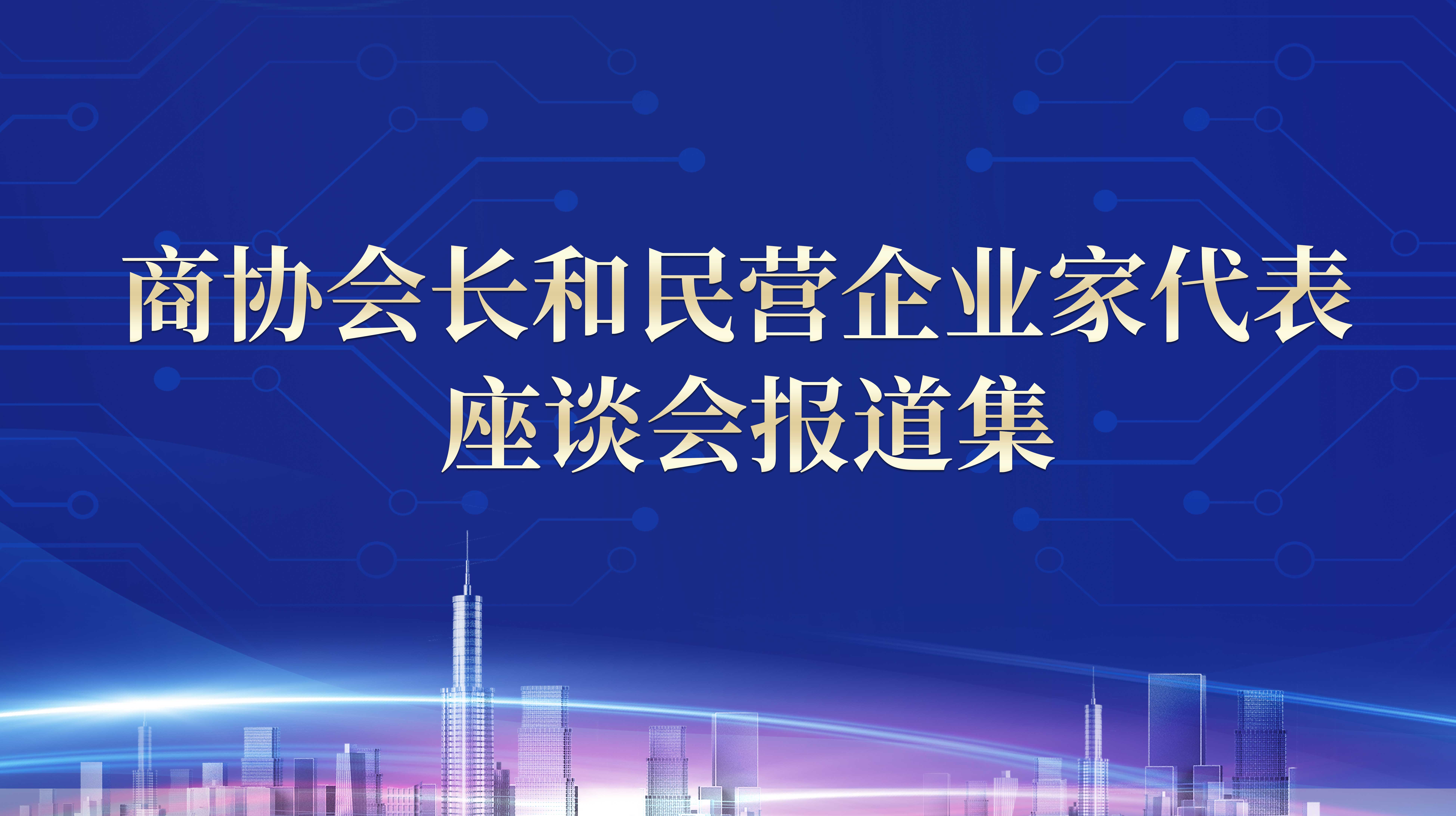 商協會長和民營企業家代表座談會報道集