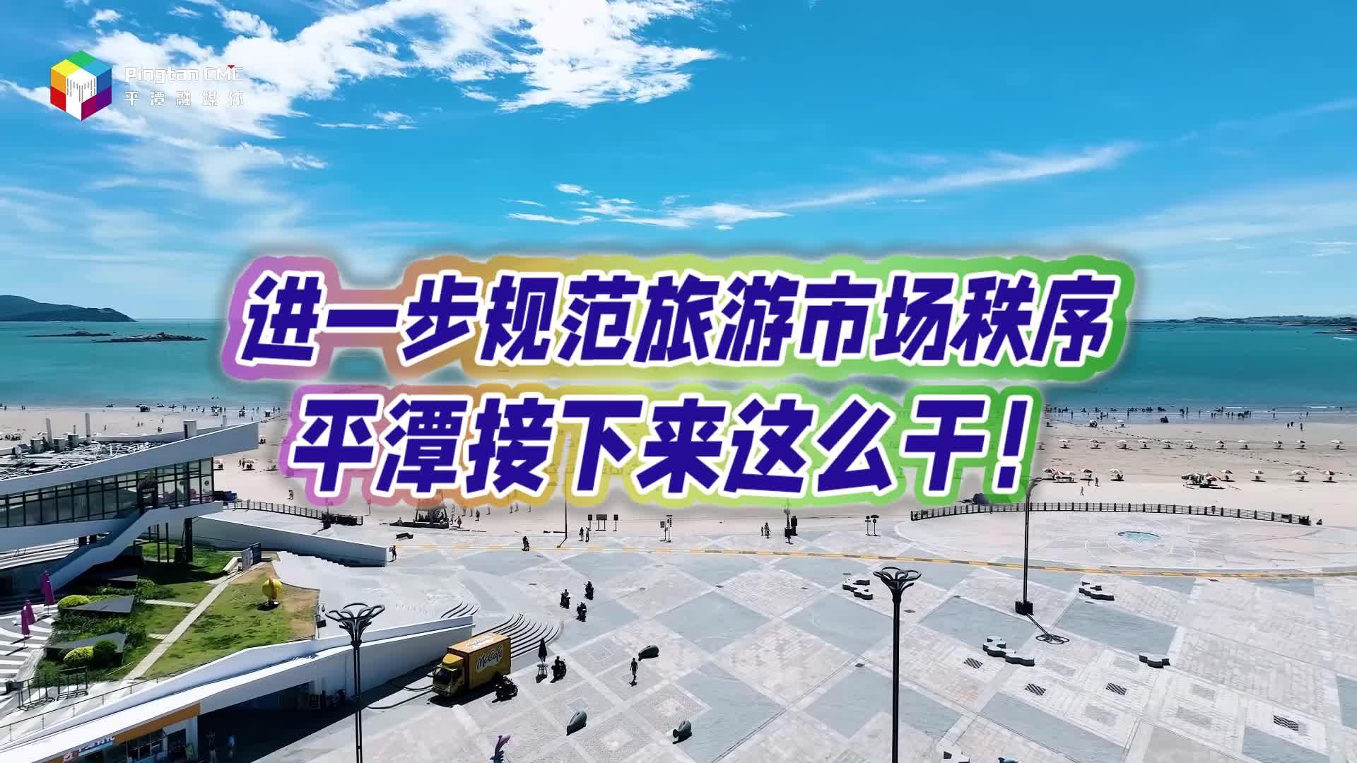 進(jìn)一步規(guī)范旅游市場(chǎng)秩序，平潭接下來(lái)這么干！